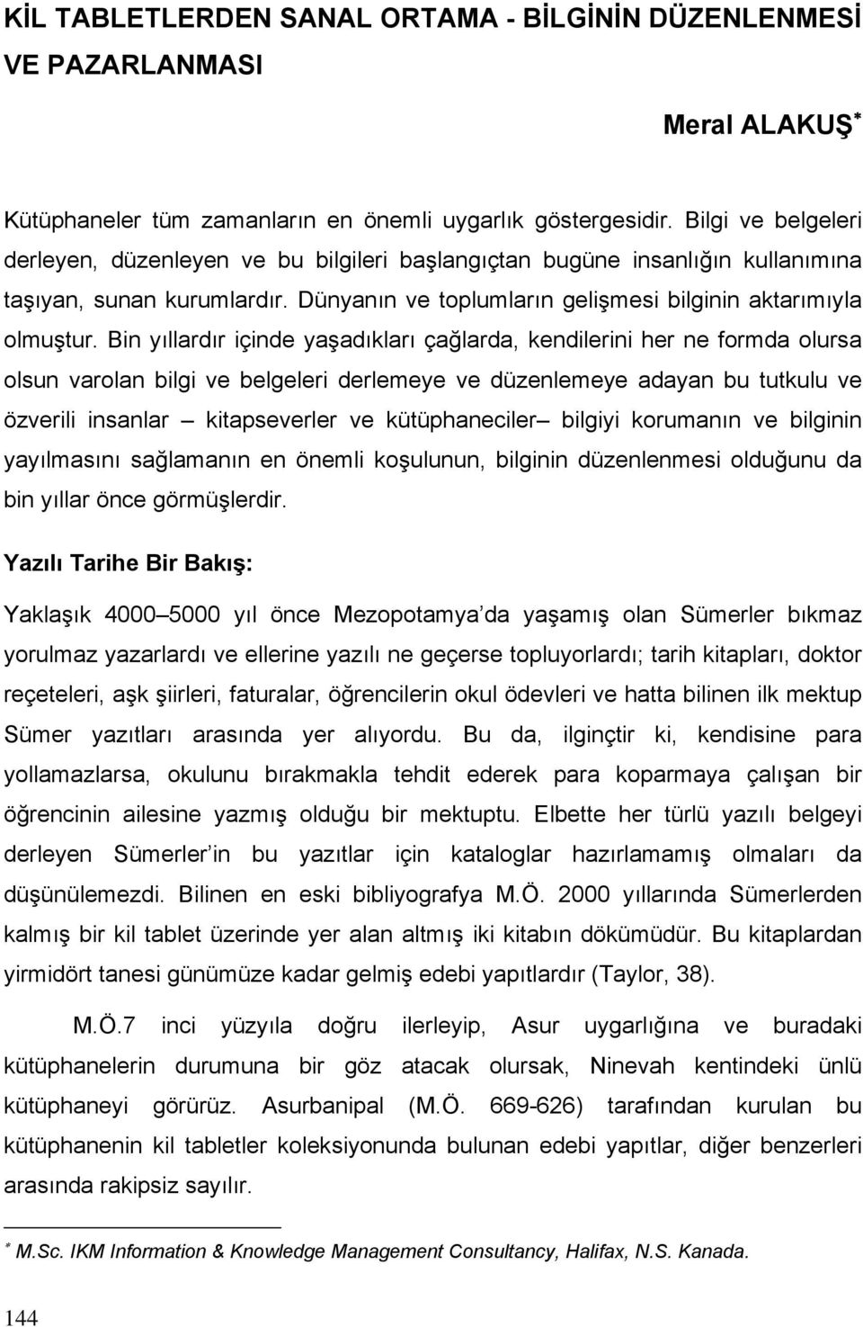 Bin yıllardır içinde yaşadıkları çağlarda, kendilerini her ne formda olursa olsun varolan bilgi ve belgeleri derlemeye ve düzenlemeye adayan bu tutkulu ve özverili insanlar kitapseverler ve