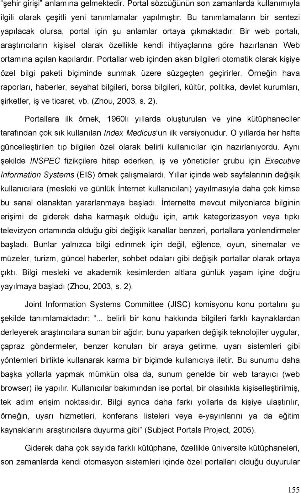 açılan kapılardır. Portallar web içinden akan bilgileri otomatik olarak kişiye özel bilgi paketi biçiminde sunmak üzere süzgeçten geçirirler.