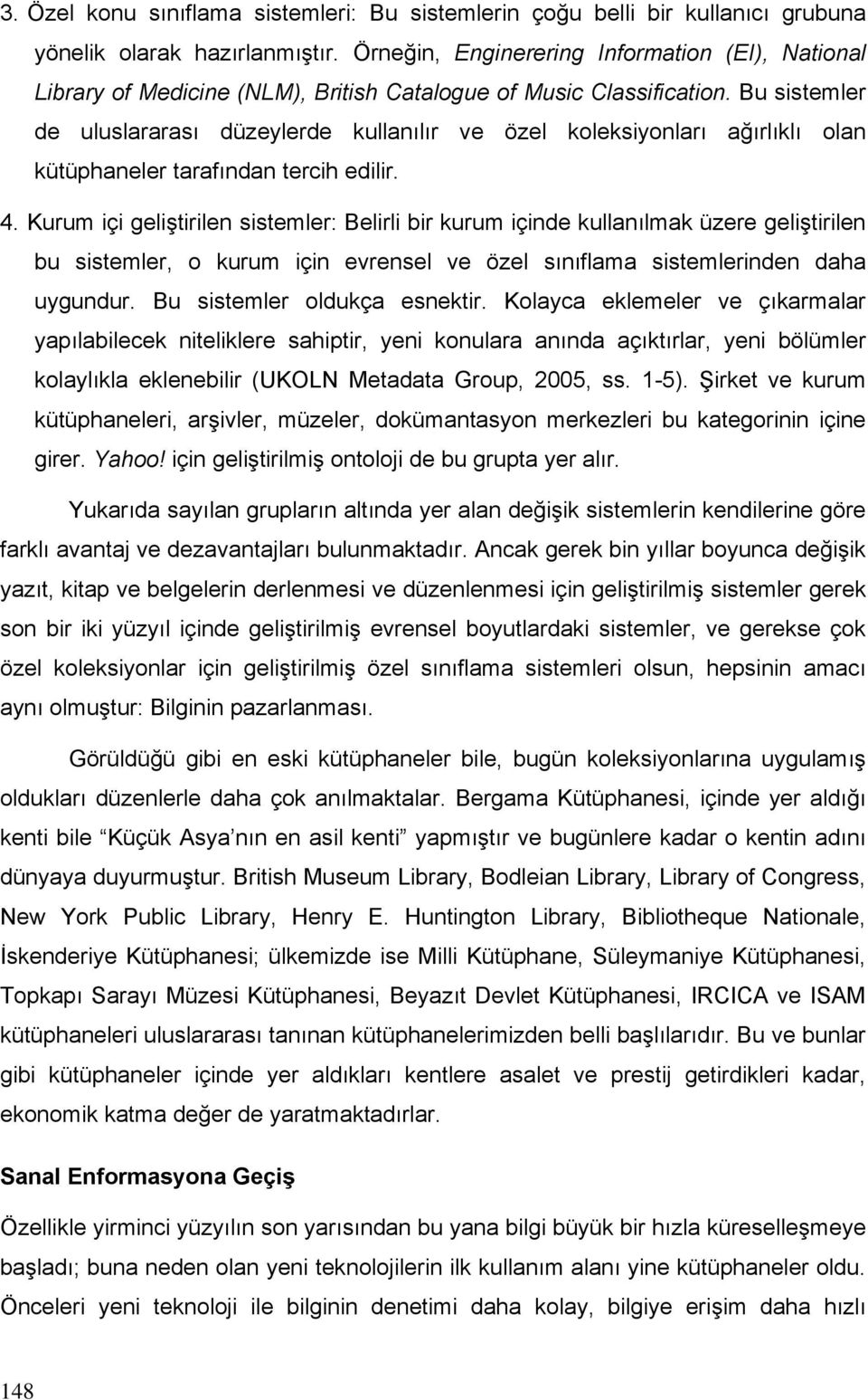 Bu sistemler de uluslararası düzeylerde kullanılır ve özel koleksiyonları ağırlıklı olan kütüphaneler tarafından tercih edilir. 4.