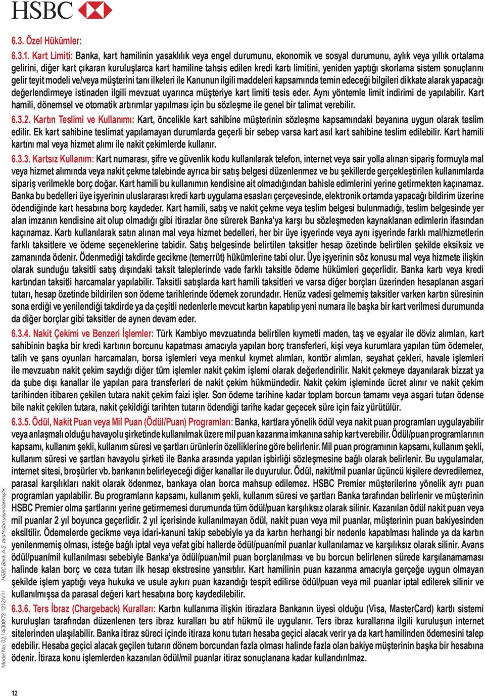 kartı limitini, yeniden yaptığı skorlama sistem sonuçlarını gelir teyit modeli ve/veya müşterini tanı ilkeleri ile Kanunun ilgili maddeleri kapsamında temin edeceği bilgileri dikkate alarak yapacağı