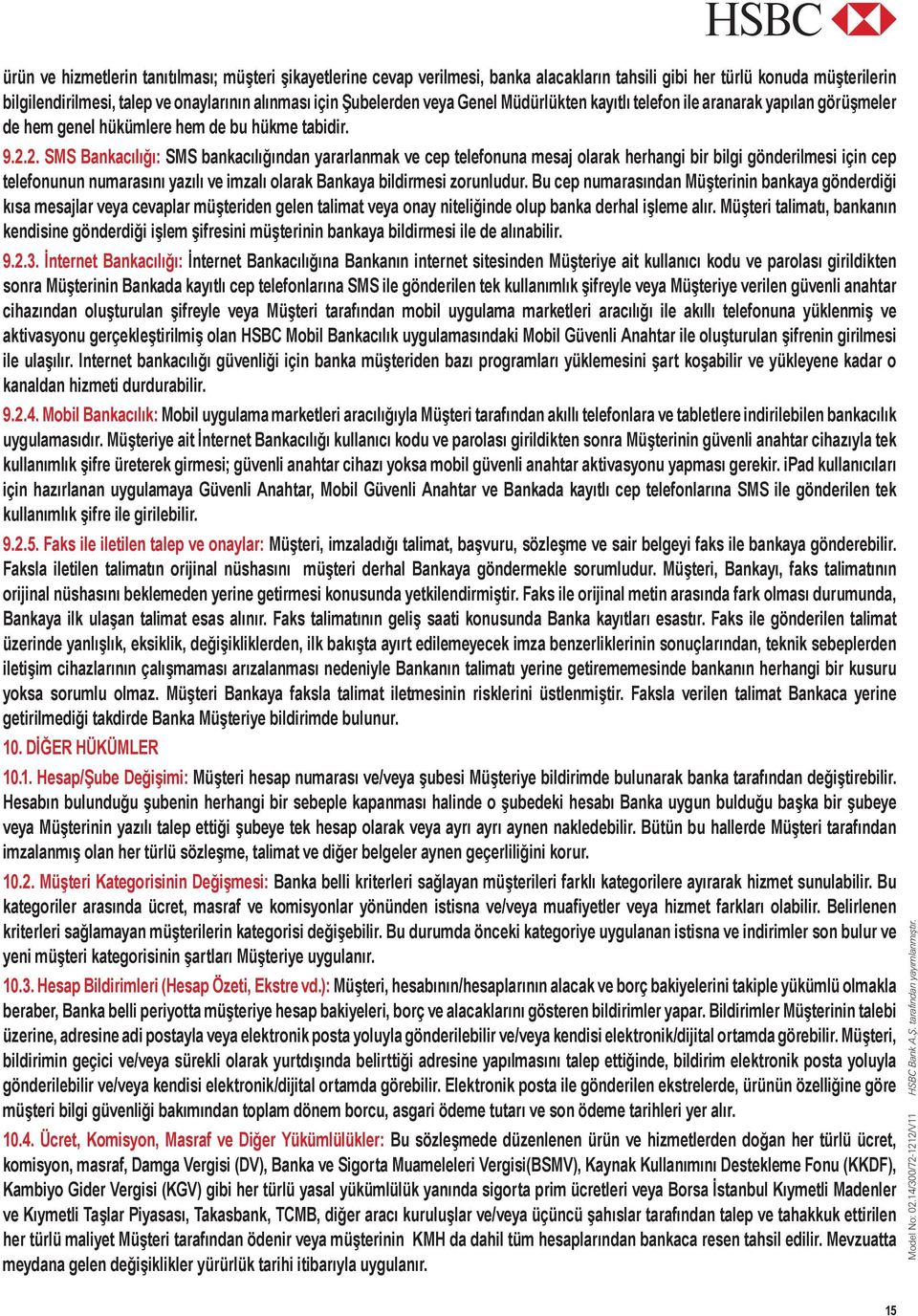 2. SMS Bankacılığı: SMS bankacılığından yararlanmak ve cep telefonuna mesaj olarak herhangi bir bilgi gönderilmesi için cep telefonunun numarasını yazılı ve imzalı olarak Bankaya bildirmesi