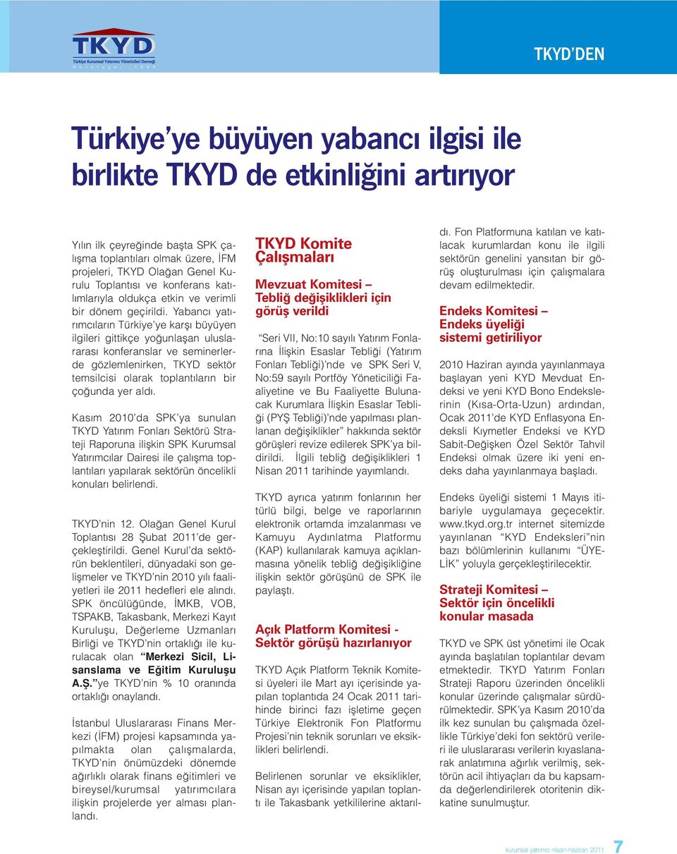 Yabancı yatırımcıların Türkiye ye karşı büyüyen ilgileri gittikçe yoğunlaşan uluslararası konferanslar ve seminerlerde gözlemlenirken, TKYD sektör temsilcisi olarak toplantıların bir çoğunda yer aldı.