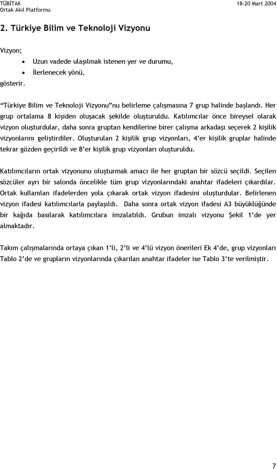 Katılımcılar önce bireysel olarak vizyon oluşturdular, daha sonra gruptan kendilerine birer çalışma arkadaşı seçerek 2 kişilik vizyonlarını geliştirdiler.