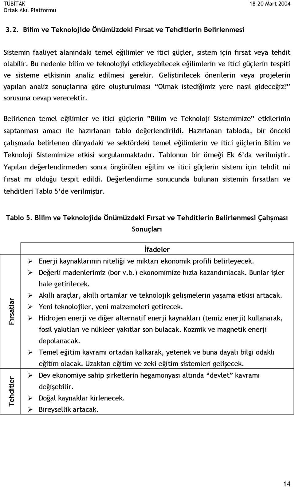 Geliştirilecek önerilerin veya projelerin yapılan analiz sonuçlarına göre oluşturulması Olmak istediğimiz yere nasıl gideceğiz? sorusuna cevap verecektir.