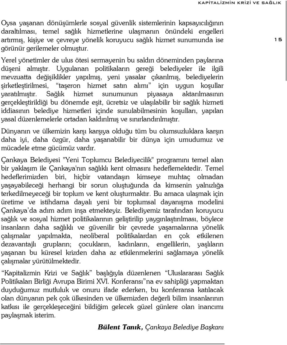 Uygulanan politikaların gereği belediyeler ile ilgili mevzuatta değişiklikler yapılmış, yeni yasalar çıkarılmış, belediyelerin şirketleştirilmesi, taşeron hizmet satın alımı için uygun koşullar