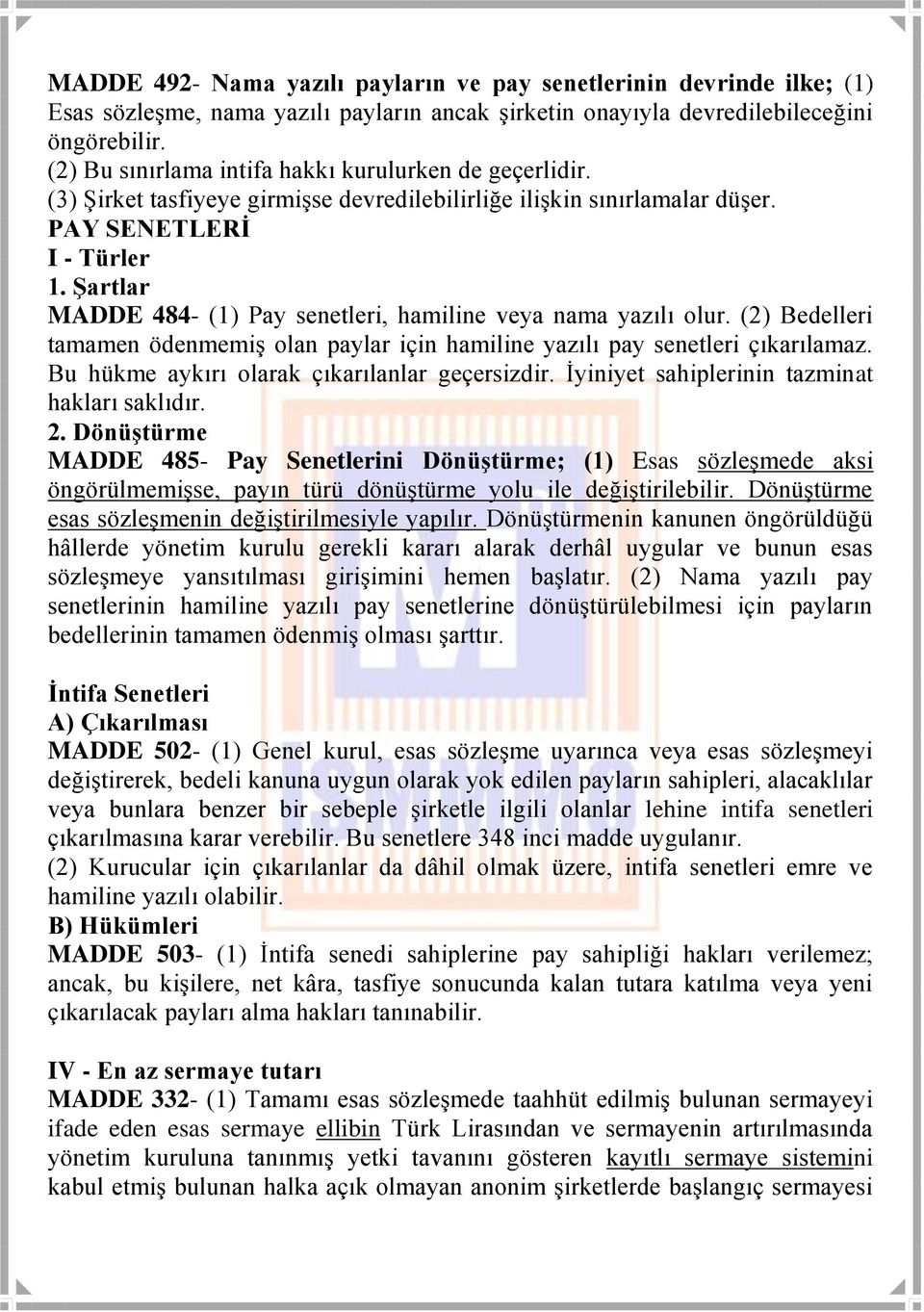 Şartlar MADDE 484- (1) Pay senetleri, hamiline veya nama yazılı olur. (2) Bedelleri tamamen ödenmemiş olan paylar için hamiline yazılı pay senetleri çıkarılamaz.