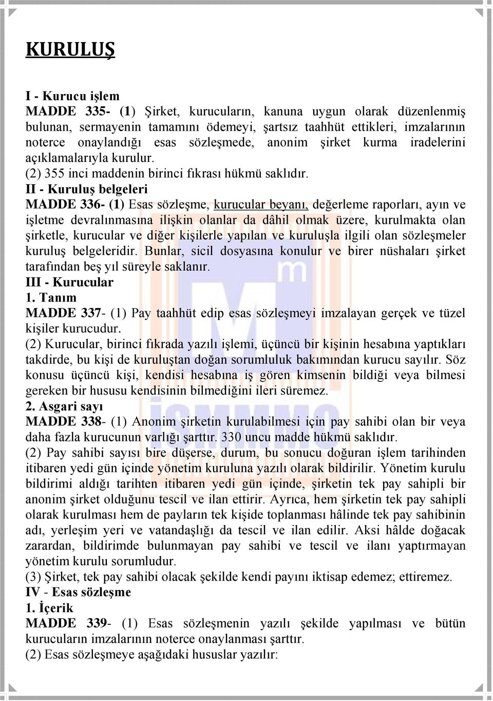 II - Kuruluş belgeleri MADDE 336- (1) Esas sözleşme, kurucular beyanı, değerleme raporları, ayın ve işletme devralınmasına ilişkin olanlar da dâhil olmak üzere, kurulmakta olan şirketle, kurucular ve