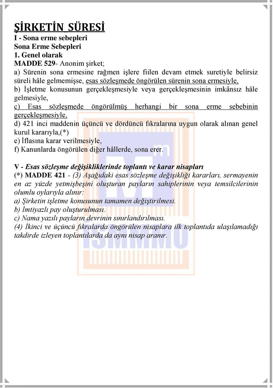 İşletme konusunun gerçekleşmesiyle veya gerçekleşmesinin imkânsız hâle gelmesiyle, c) Esas sözleşmede öngörülmüş herhangi bir sona erme sebebinin gerçekleşmesiyle, d) 421 inci maddenin üçüncü ve