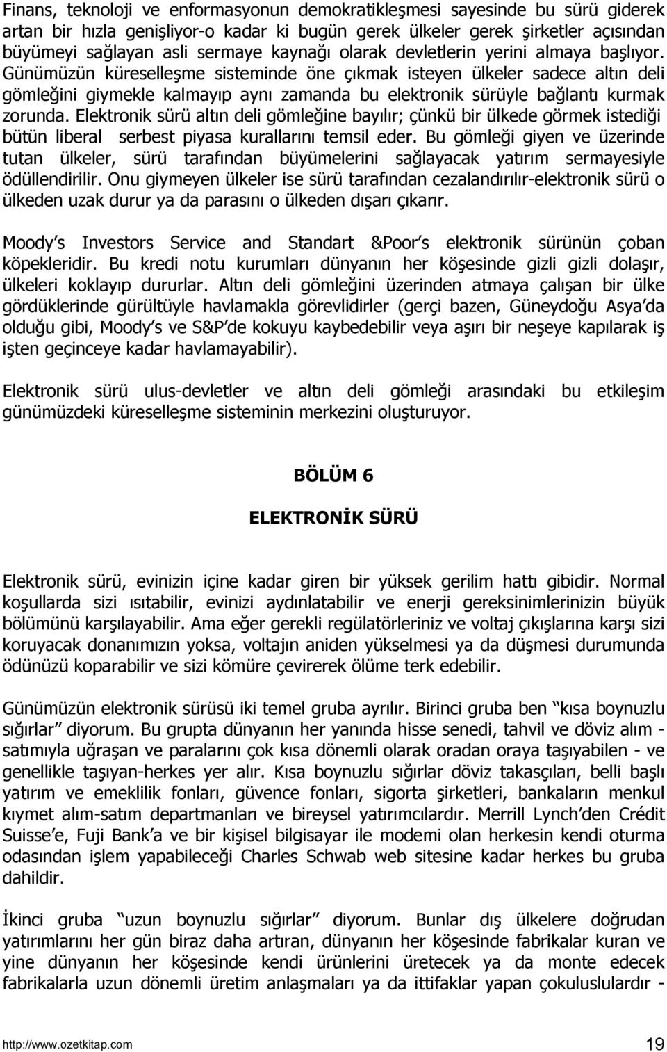 Günümüzün küreselleşme sisteminde öne çõkmak isteyen ülkeler sadece altõn deli gömleğini giymekle kalmayõp aynõ zamanda bu elektronik sürüyle bağlantõ kurmak zorunda.