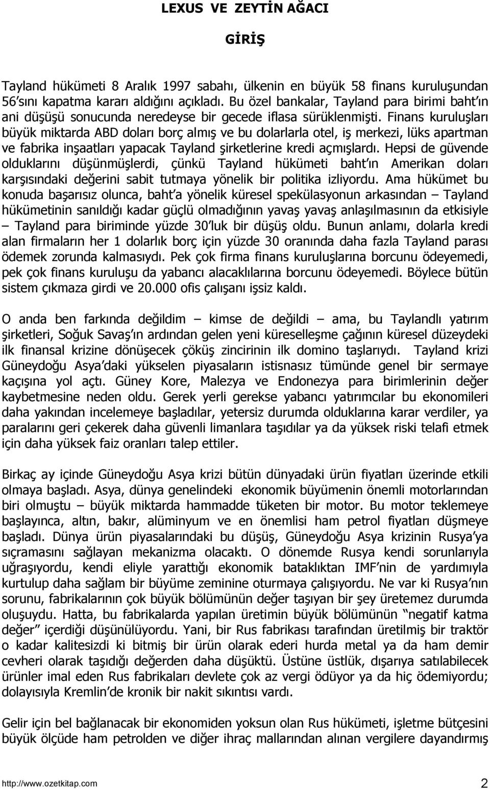 Finans kuruluşlarõ büyük miktarda ABD dolarõ borç almõş ve bu dolarlarla otel, iş merkezi, lüks apartman ve fabrika inşaatlarõ yapacak Tayland şirketlerine kredi açmõşlardõ.