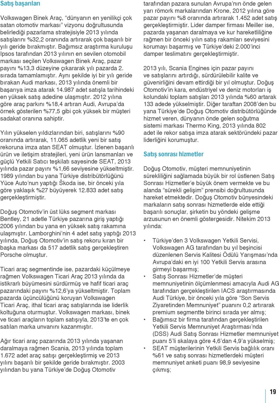 Bağımsız araştırma kuruluşu Ipsos tarafından 2013 yılının en sevilen otomobil markası seçilen Volkswagen Binek Araç, pazar payını %13,3 düzeyine çıkararak yılı pazarda 2. sırada tamamlamıştır.