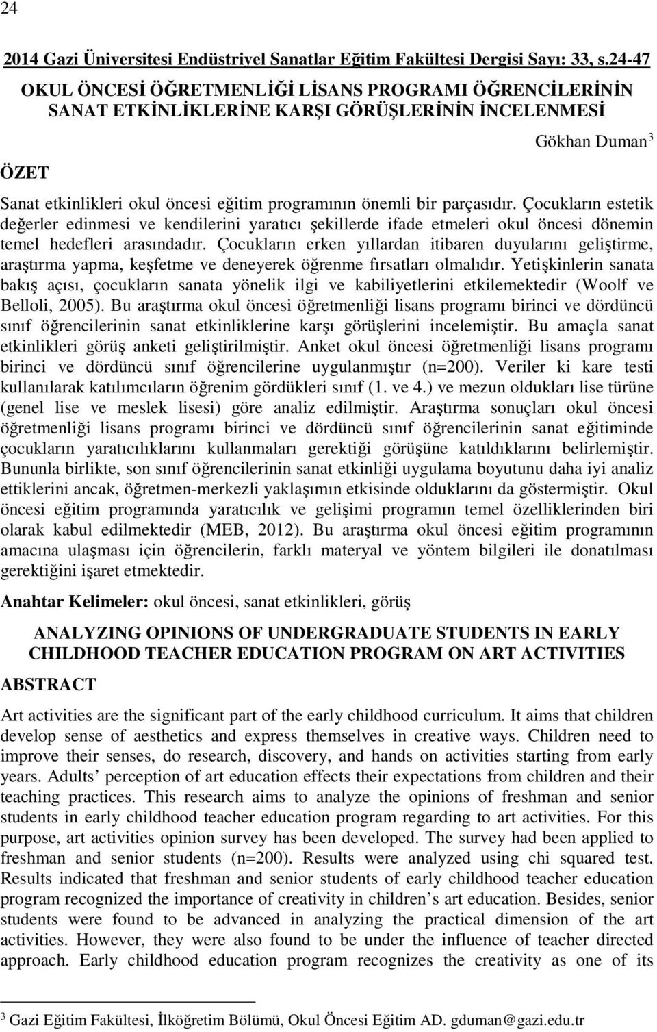 parçasıdır. Çocukların estetik değerler edinmesi ve kendilerini yaratıcı şekillerde ifade etmeleri okul öncesi dönemin temel hedefleri arasındadır.