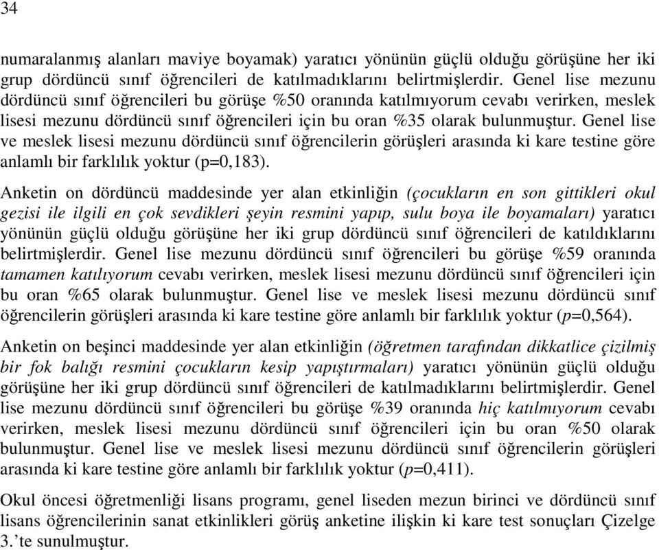 Genel lise ve meslek lisesi mezunu dördüncü sınıf öğrencilerin görüşleri arasında ki kare testine göre anlamlı bir farklılık yoktur (p=0,183).