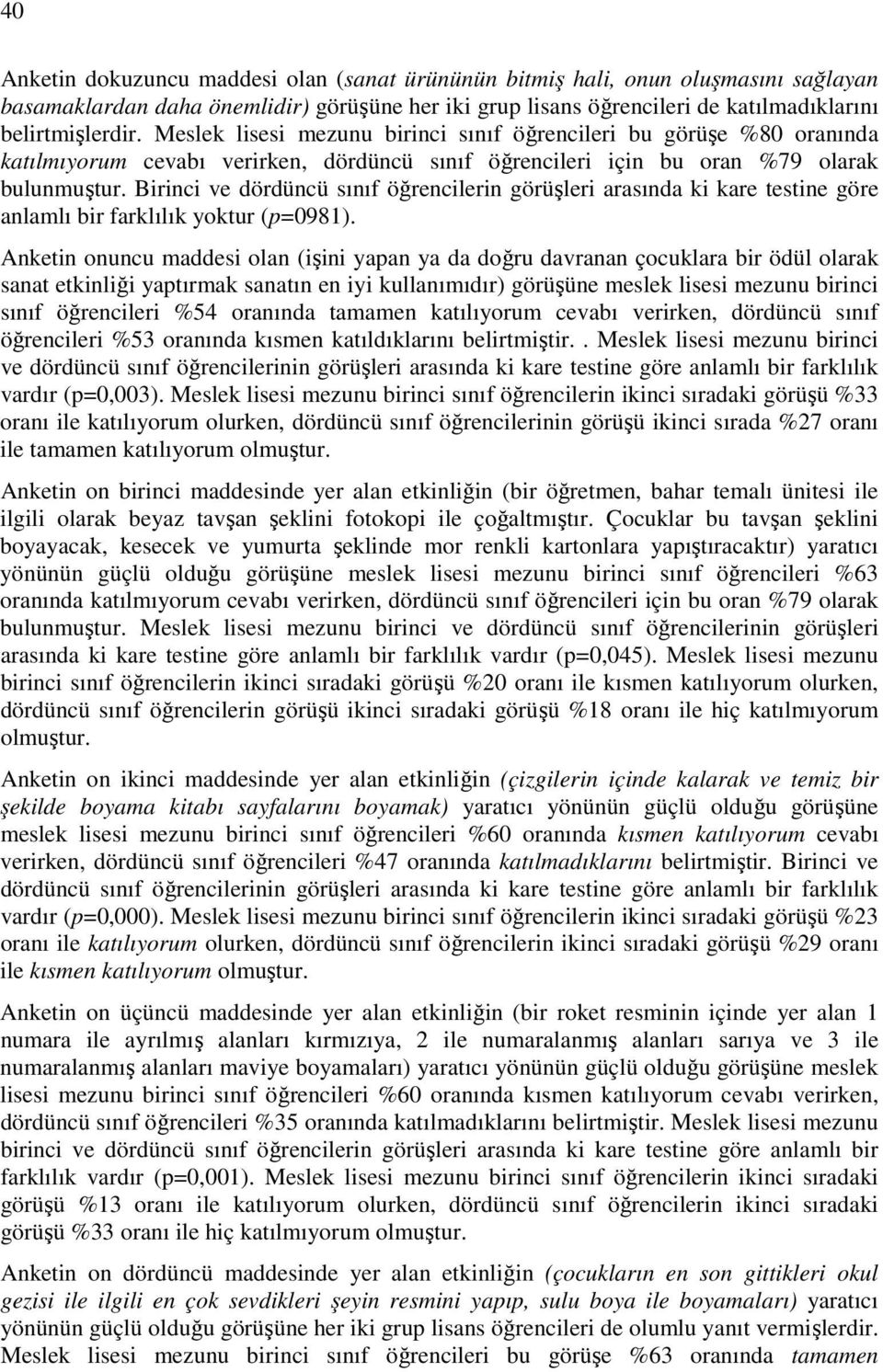 Birinci ve dördüncü sınıf öğrencilerin görüşleri arasında ki kare testine göre anlamlı bir farklılık yoktur (p=0981).