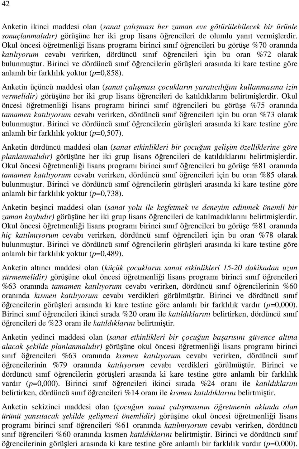 Birinci ve dördüncü sınıf öğrencilerin görüşleri arasında ki kare testine göre anlamlı bir farklılık yoktur (p=0,858).