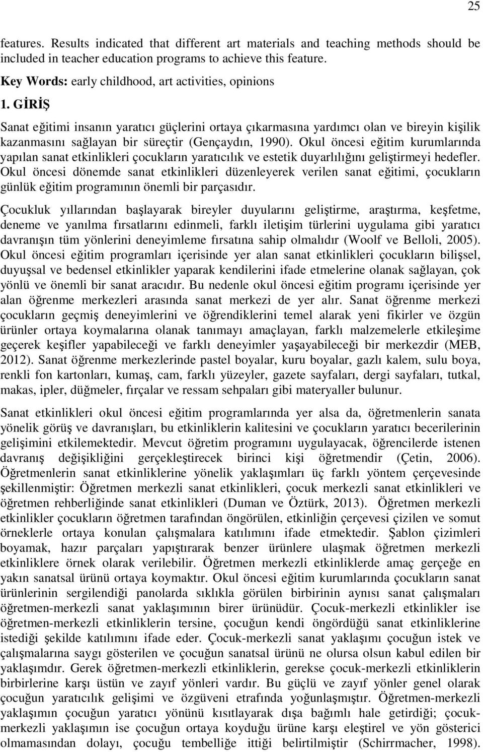 GİRİŞ Sanat eğitimi insanın yaratıcı güçlerini ortaya çıkarmasına yardımcı olan ve bireyin kişilik kazanmasını sağlayan bir süreçtir (Gençaydın, 1990).