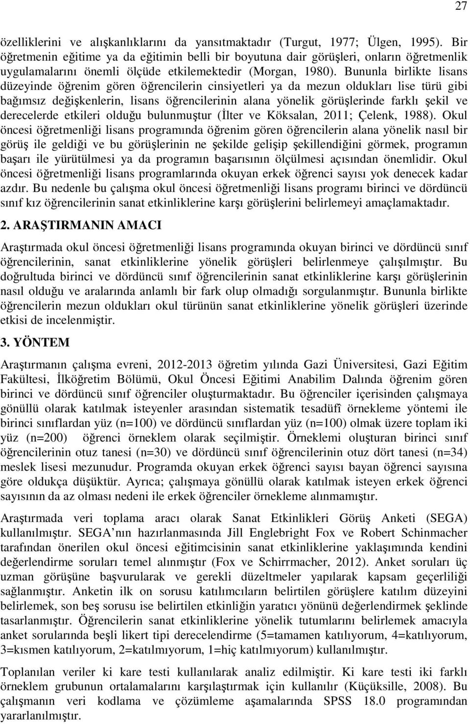 Bununla birlikte lisans düzeyinde öğrenim gören öğrencilerin cinsiyetleri ya da mezun oldukları lise türü gibi bağımsız değişkenlerin, lisans öğrencilerinin alana yönelik görüşlerinde farklı şekil ve