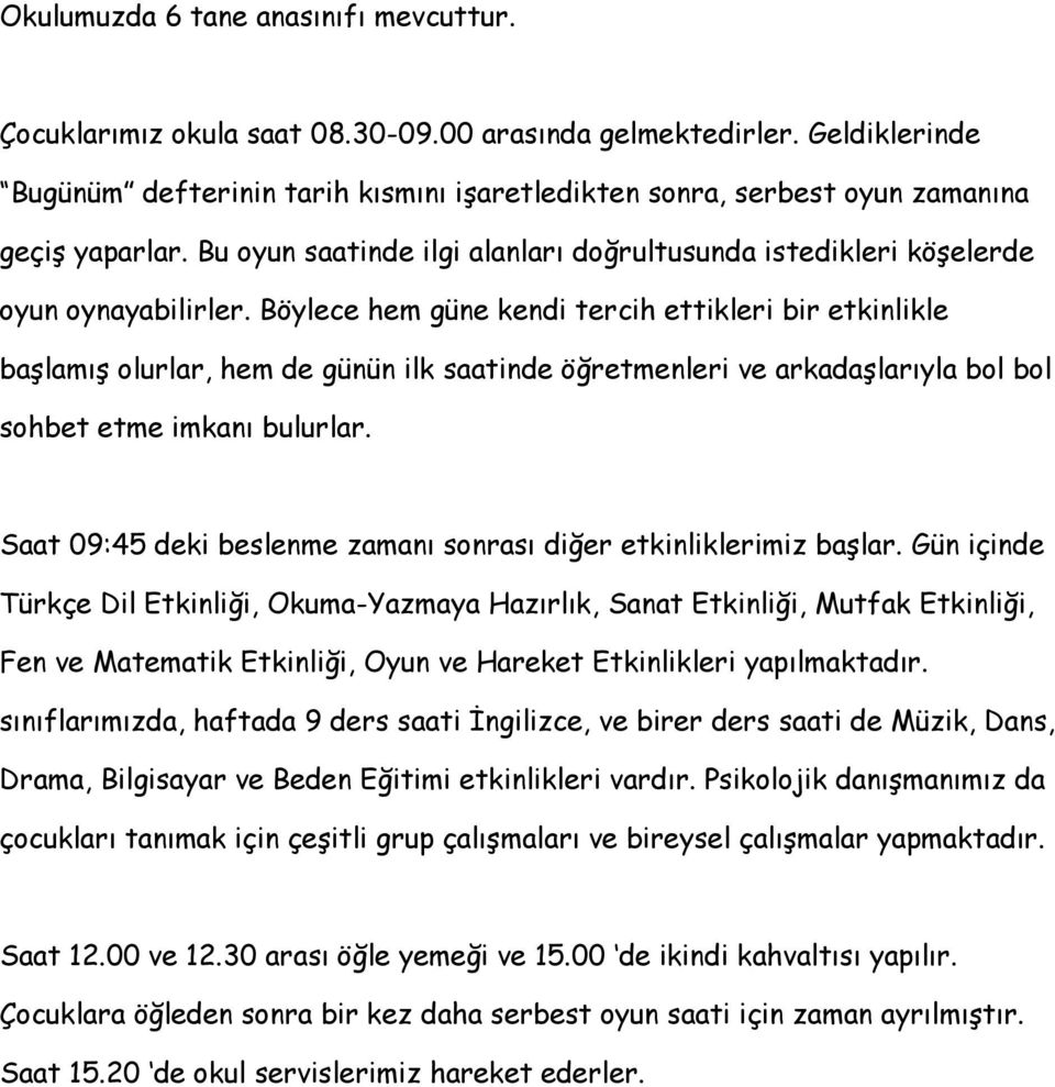 Böylece hem güne kendi tercih ettikleri bir etkinlikle başlamış olurlar, hem de günün ilk saatinde öğretmenleri ve arkadaşlarıyla bol bol sohbet etme imkanı bulurlar.