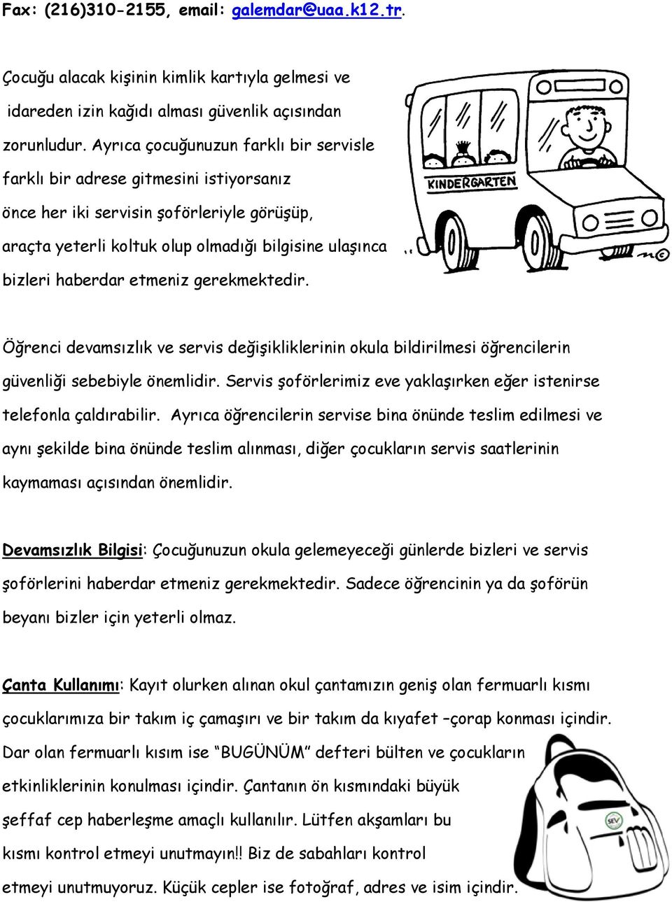 etmeniz gerekmektedir. Öğrenci devamsızlık ve servis değişikliklerinin okula bildirilmesi öğrencilerin güvenliği sebebiyle önemlidir.