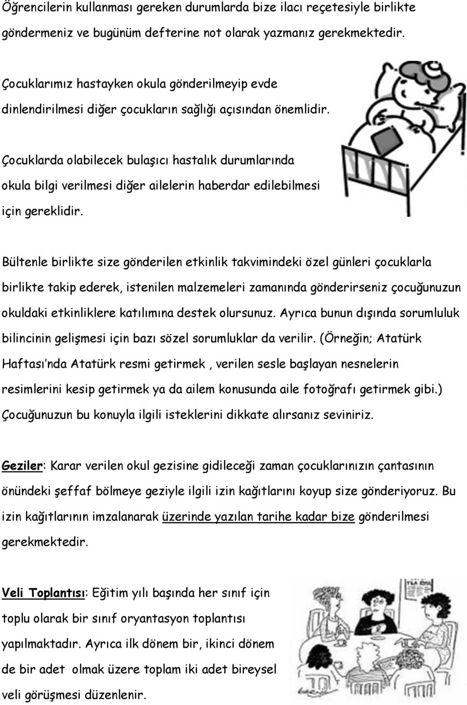 Çocuklarda olabilecek bulaşıcı hastalık durumlarında okula bilgi verilmesi diğer ailelerin haberdar edilebilmesi için gereklidir.