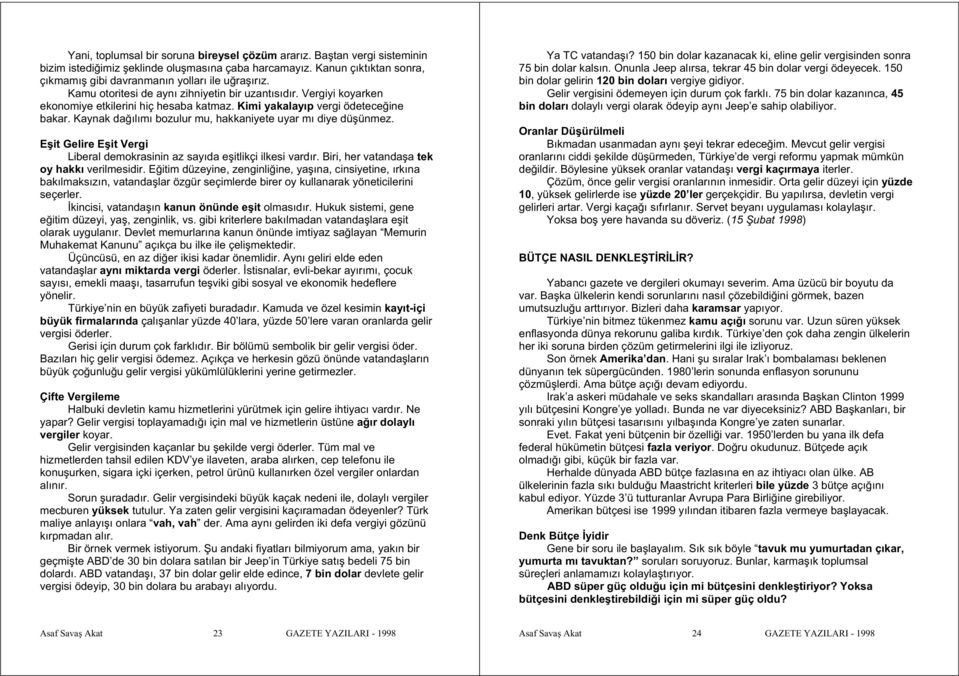 Kaynak da ılımı bozulur mu, hakkaniyete uyar mı diye dü ünmez. E it Gelire E it Vergi Liberal demokrasinin az sayıda e itlikçi ilkesi vardır. Biri, her vatanda a tek oy hakkı verilmesidir.