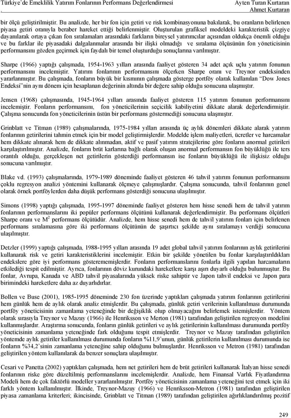 dalgalanmalar arasında bir ilişki olmadığı ve sıralama ölçüsünün fon yöneticisinin performansını gözden geçirmek için faydalı bir temel oluşturduğu sonuçlarına varılmıştır.