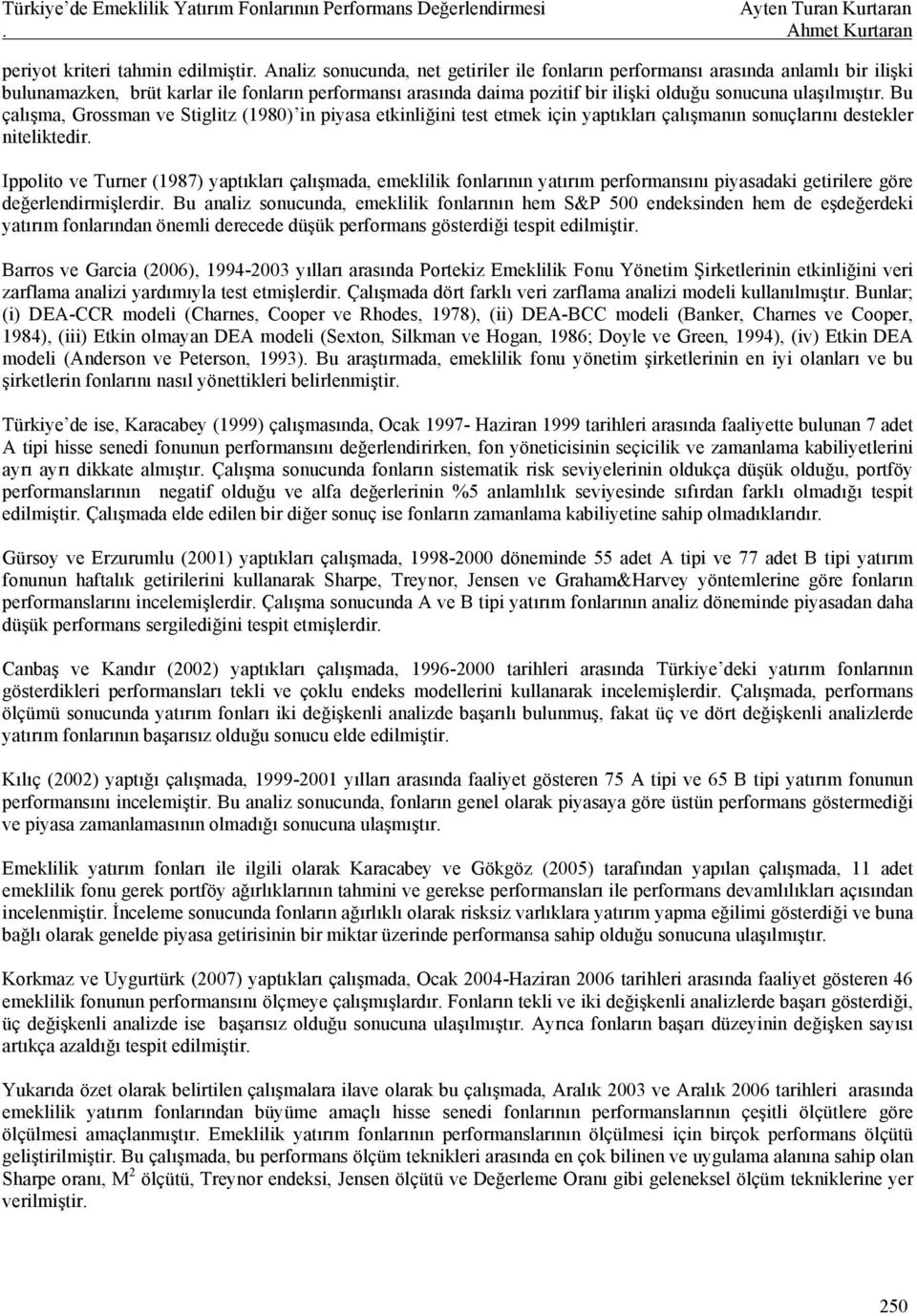 Bu çalışma, Grossman ve Stiglitz (1980) in piyasa etkinliğini test etmek için yaptıkları çalışmanın sonuçlarını destekler niteliktedir.