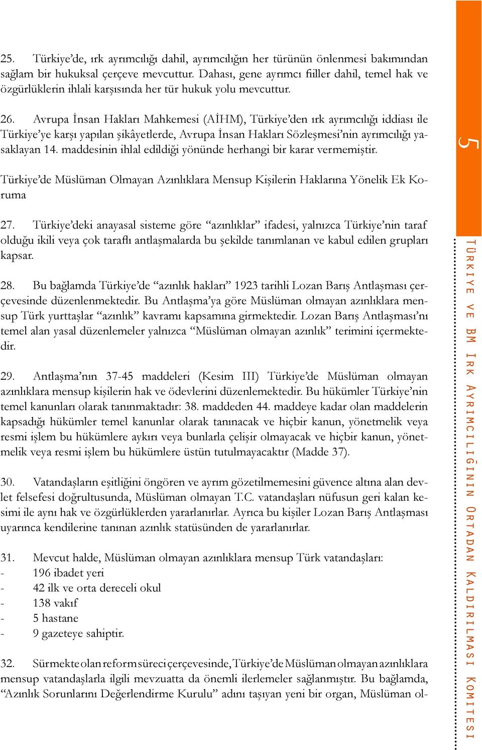 Avrupa İnsan Hakları Mahkemesi (AİHM), Türkiye den ırk ayrımcılığı iddiası ile Türkiye ye karşı yapılan şikâyetlerde, Avrupa İnsan Hakları Sözleşmesi nin ayrımcılığı yasaklayan 14.