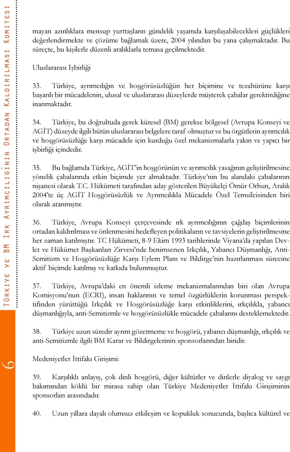 Türkiye, ayrımcılığın ve hoşgörüsüzlüğün her biçimine ve tezahürüne karşı başarılı bir mücadelenin, ulusal ve uluslararası düzeylerde müşterek çabalar gerektirdiğine inanmaktadır. 34.