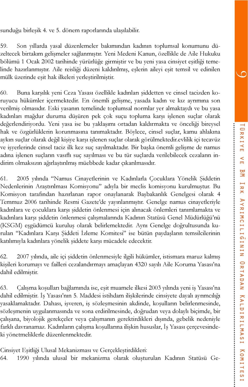 Aile reisliği düzeni kaldırılmış, eşlerin aileyi eşit temsil ve edinilen mülk üzerinde eşit hak ilkeleri yerleştirilmiştir. 60.