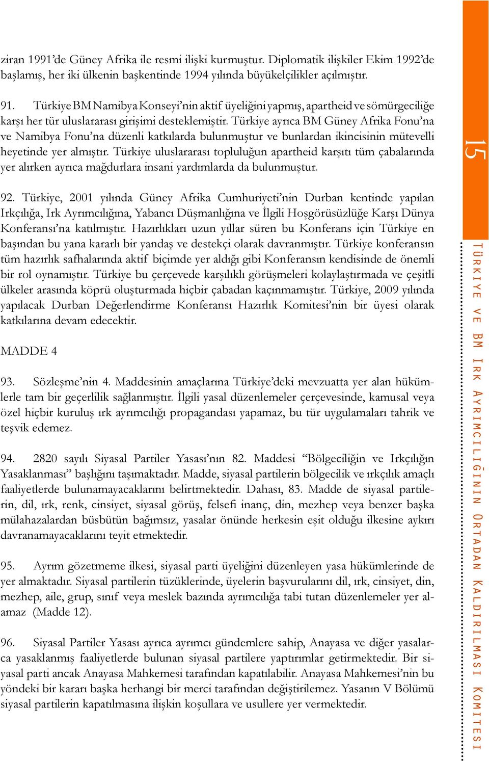 Türkiye ayrıca BM Güney Afrika Fonu na ve Namibya Fonu na düzenli katkılarda bulunmuştur ve bunlardan ikincisinin mütevelli heyetinde yer almıştır.