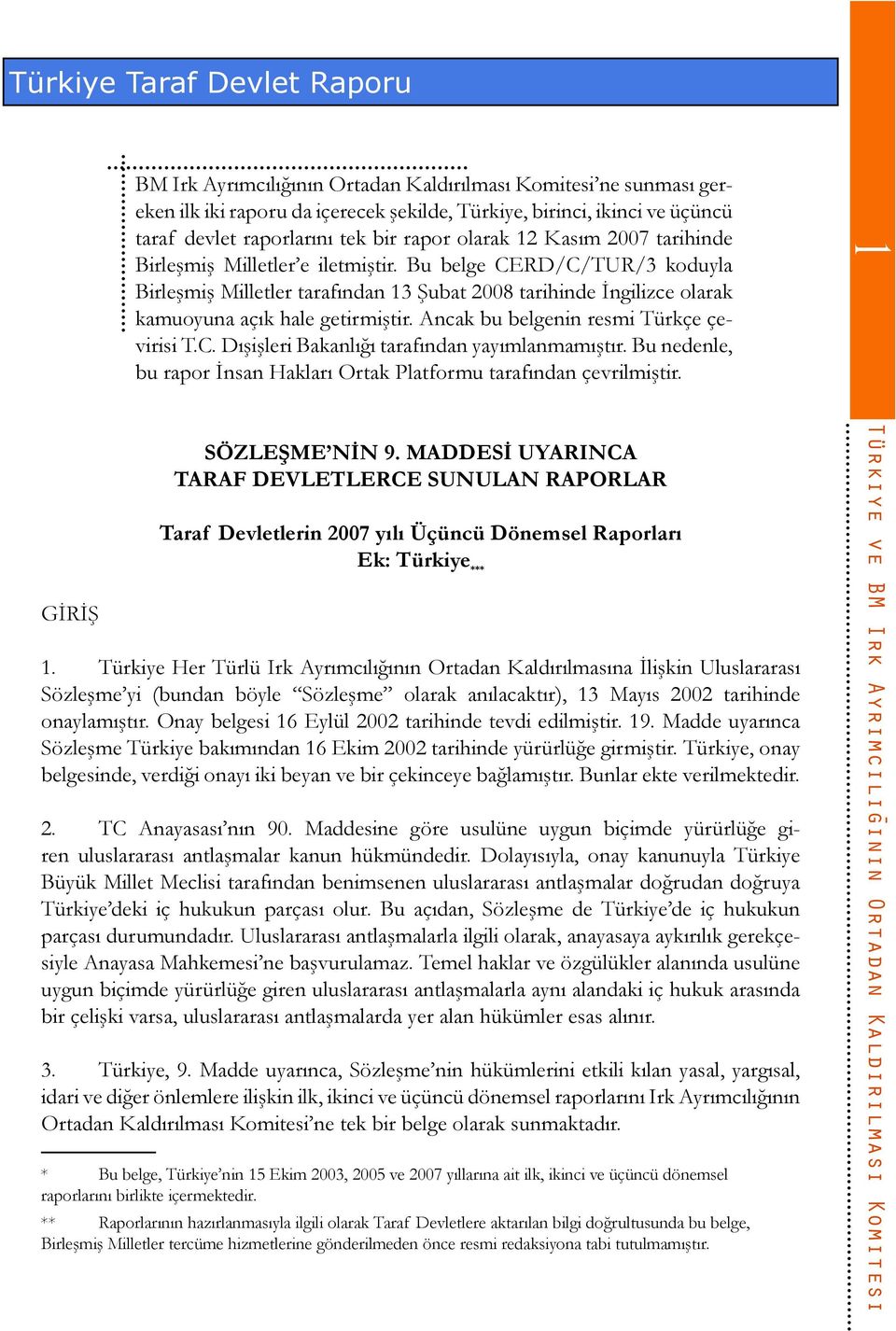 Bu belge CERD/C/TUR/3 koduyla Birleşmiş Milletler tarafından 13 Şubat 2008 tarihinde İngilizce olarak kamuoyuna açık hale getirmiştir. Ancak bu belgenin resmi Türkçe çevirisi T.C. Dışişleri Bakanlığı tarafından yayımlanmamıştır.
