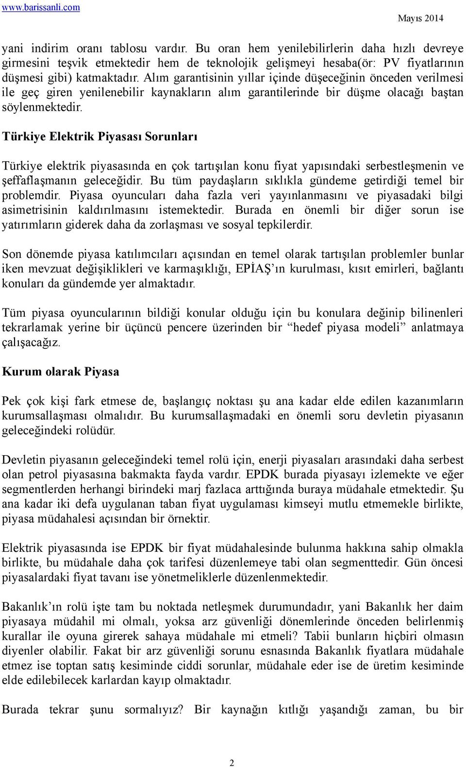 Türkiye Elektrik Piyasası Sorunları Türkiye elektrik piyasasında en çok tartışılan konu fiyat yapısındaki serbestleşmenin ve şeffaflaşmanın geleceğidir.