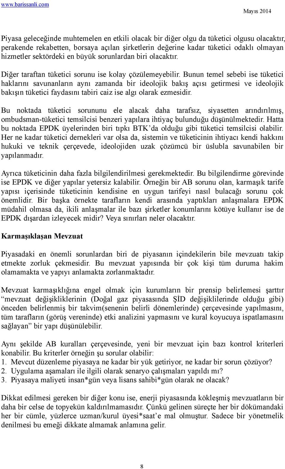 Bunun temel sebebi ise tüketici haklarını savunanların aynı zamanda bir ideolojik bakış açısı getirmesi ve ideolojik bakışın tüketici faydasını tabiri caiz ise algı olarak ezmesidir.