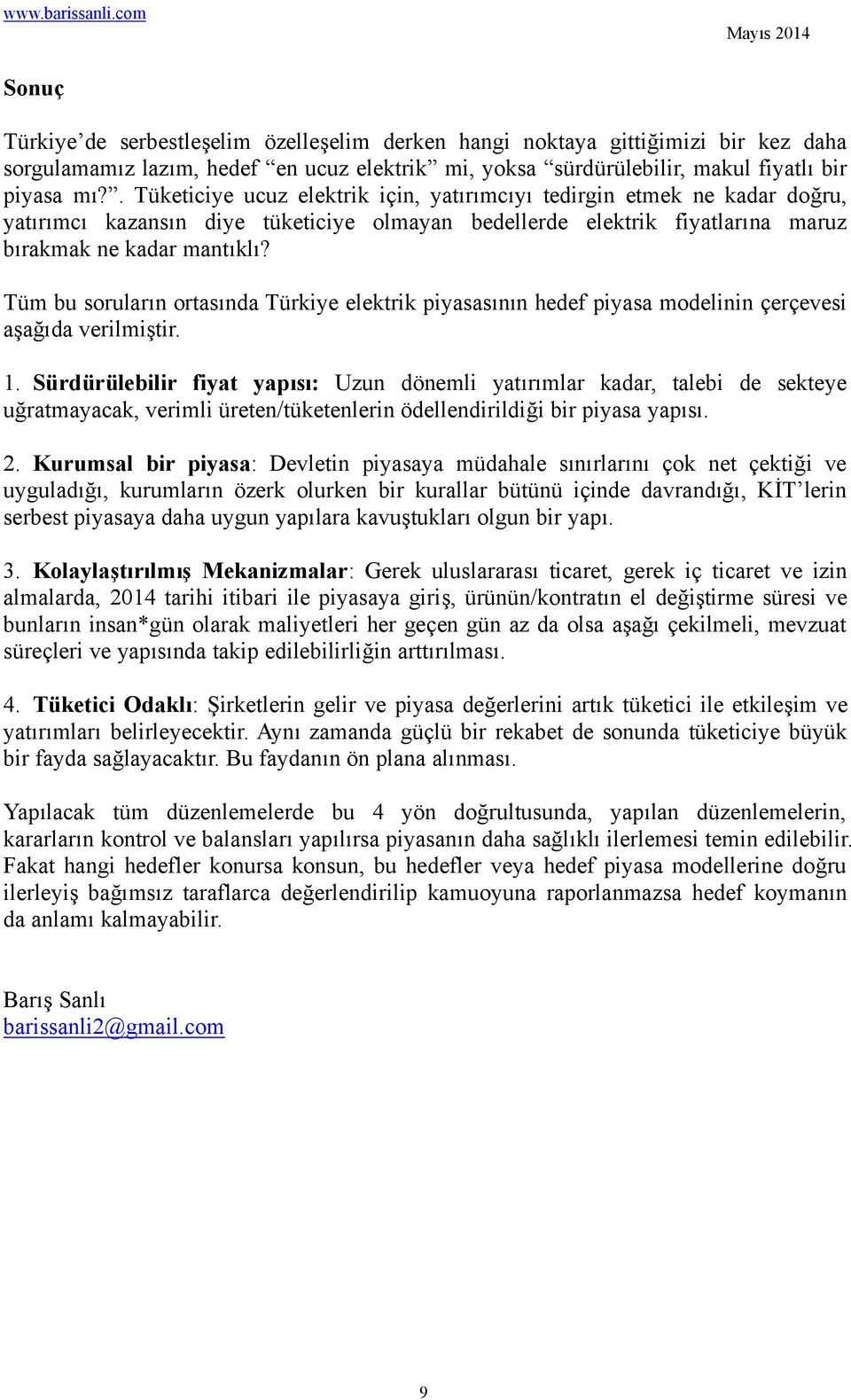 Tüm bu soruların ortasında Türkiye elektrik piyasasının hedef piyasa modelinin çerçevesi aşağıda verilmiştir. 1.