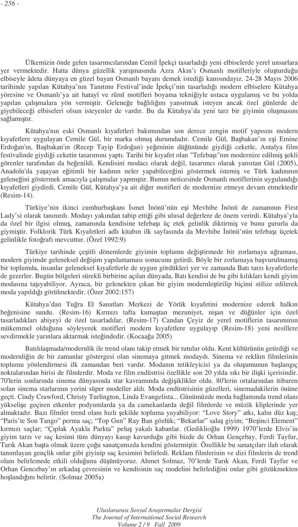 24-28 Mayıs 2006 tarihinde yapılan Kütahya nın Tanıtımı Festival inde pekçi nin tasarladıı modern elbiselere Kütahya yöresine ve Osmanlı ya ait hatayî ve rûmî motifleri boyama tekniiyle ustaca