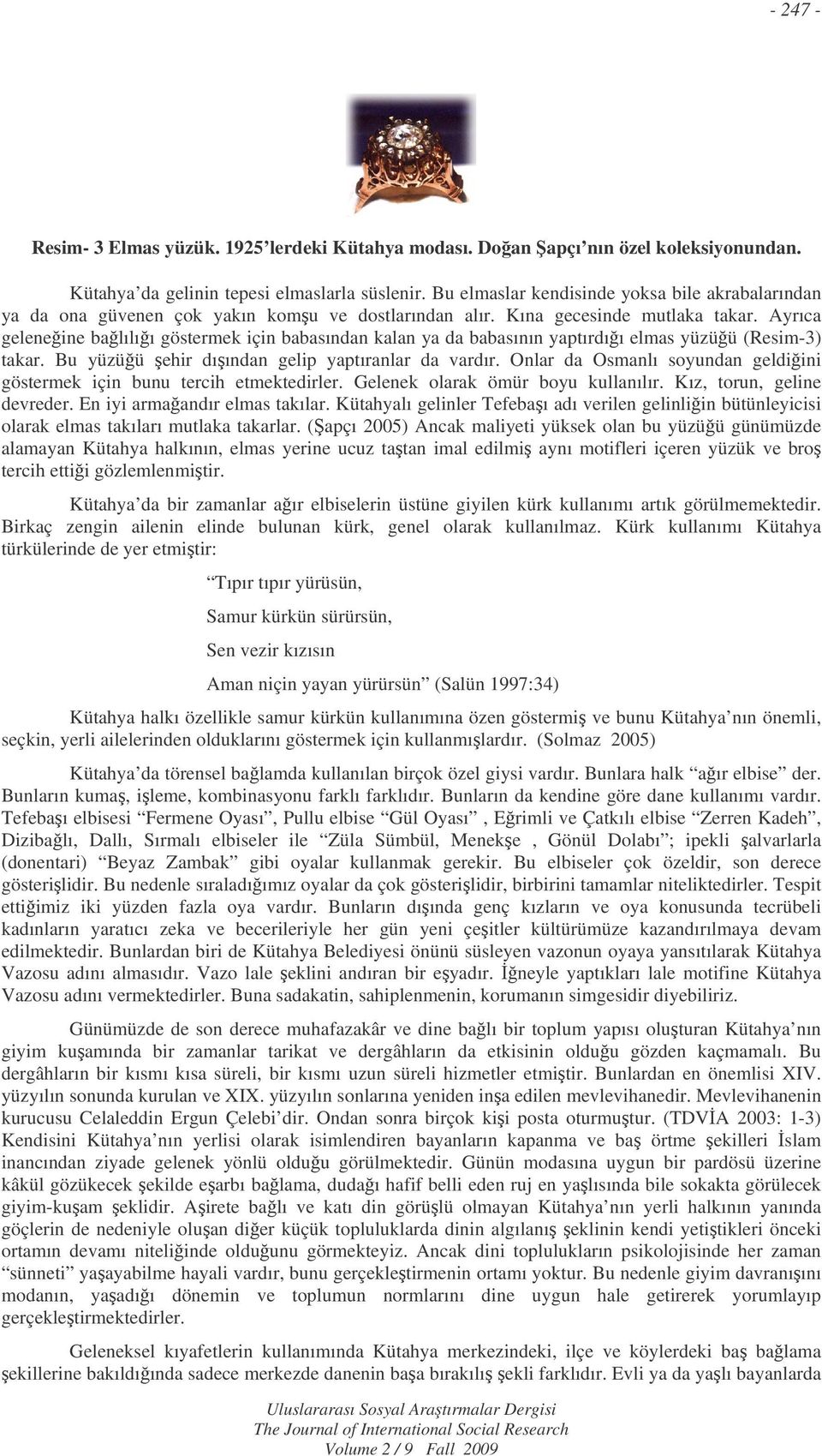 Ayrıca geleneine balılıı göstermek için babasından kalan ya da babasının yaptırdıı elmas yüzüü (Resim-3) takar. Bu yüzüü ehir dıından gelip yaptıranlar da vardır.