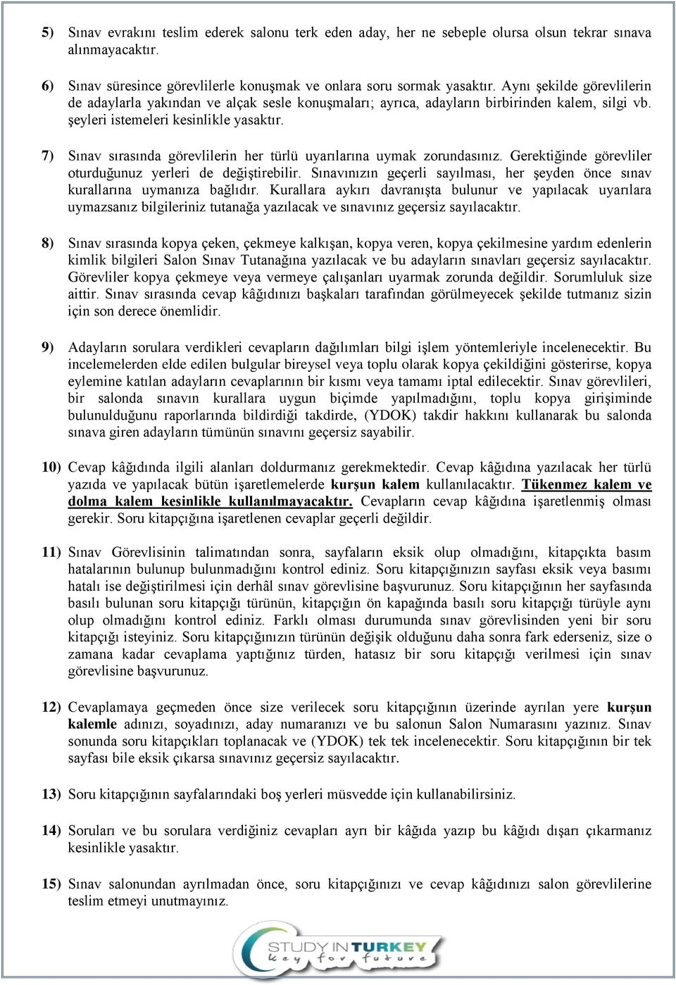 7) Sınav sırasında görevlilerin her türlü uyarılarına uymak zorundasınız. Gerektiğinde görevliler oturduğunuz yerleri de değiştirebilir.