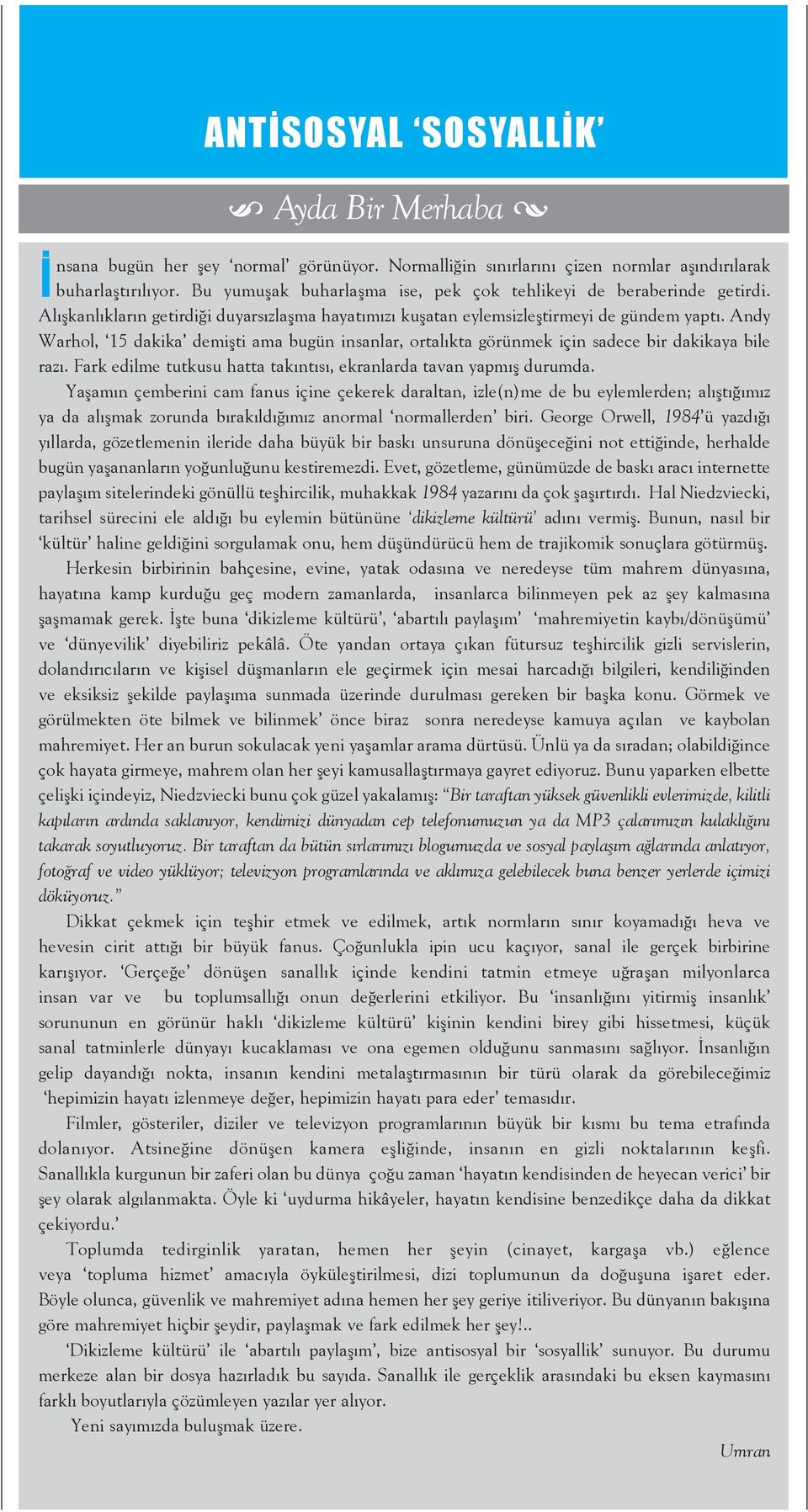 Andy Warhol, 15 dakika demişti ama bugün insanlar, ortalıkta görünmek için sadece bir dakikaya bile razı. Fark edilme tutkusu hatta takıntısı, ekranlarda tavan yapmış durumda.