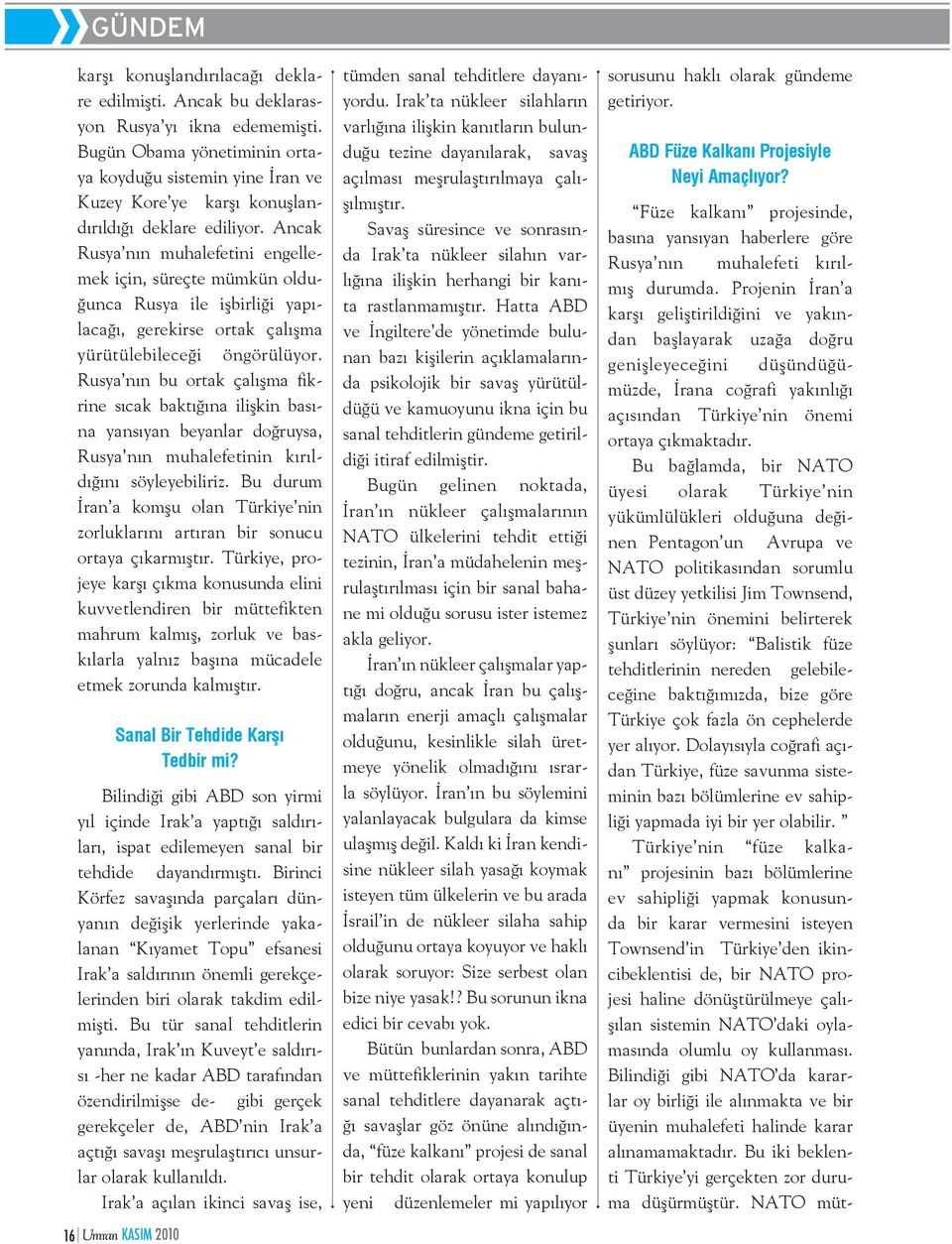 Ancak Rusya nın muhalefetini engellemek için, süreçte mümkün olduğunca Rusya ile işbirliği yapılacağı, gerekirse ortak çalışma yürütülebileceği öngörülüyor.