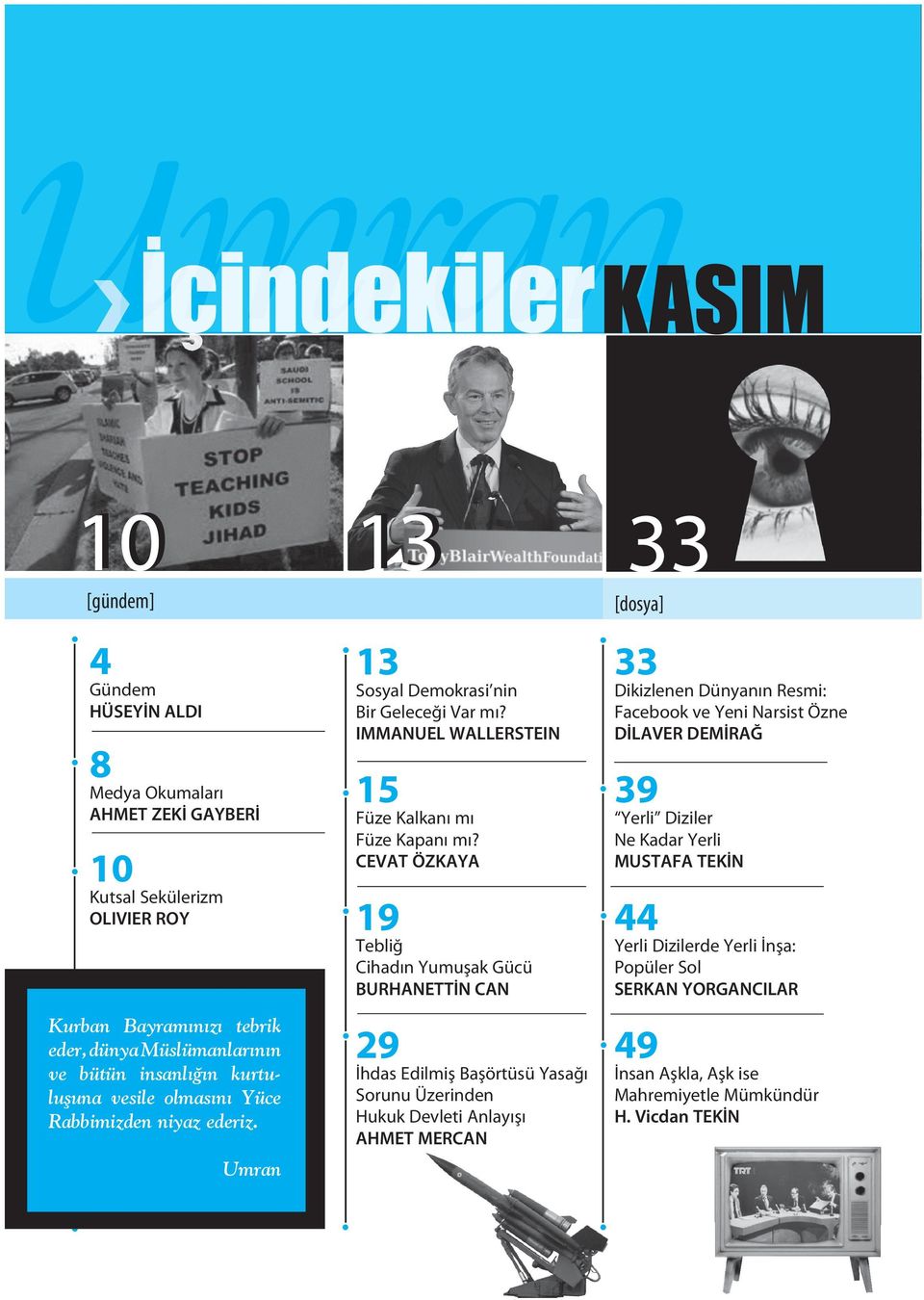 CEVAT ÖZKAYA 19 Tebliğ Cihadın Yumuşak Gücü BURHANETTİN CAN 29 İhdas Edilmiş Başörtüsü Yasağı Sorunu Üzerinden Hukuk Devleti Anlayışı AHMET MERCAN [dosya] 33 Dikizlenen Dünyanın Resmi: