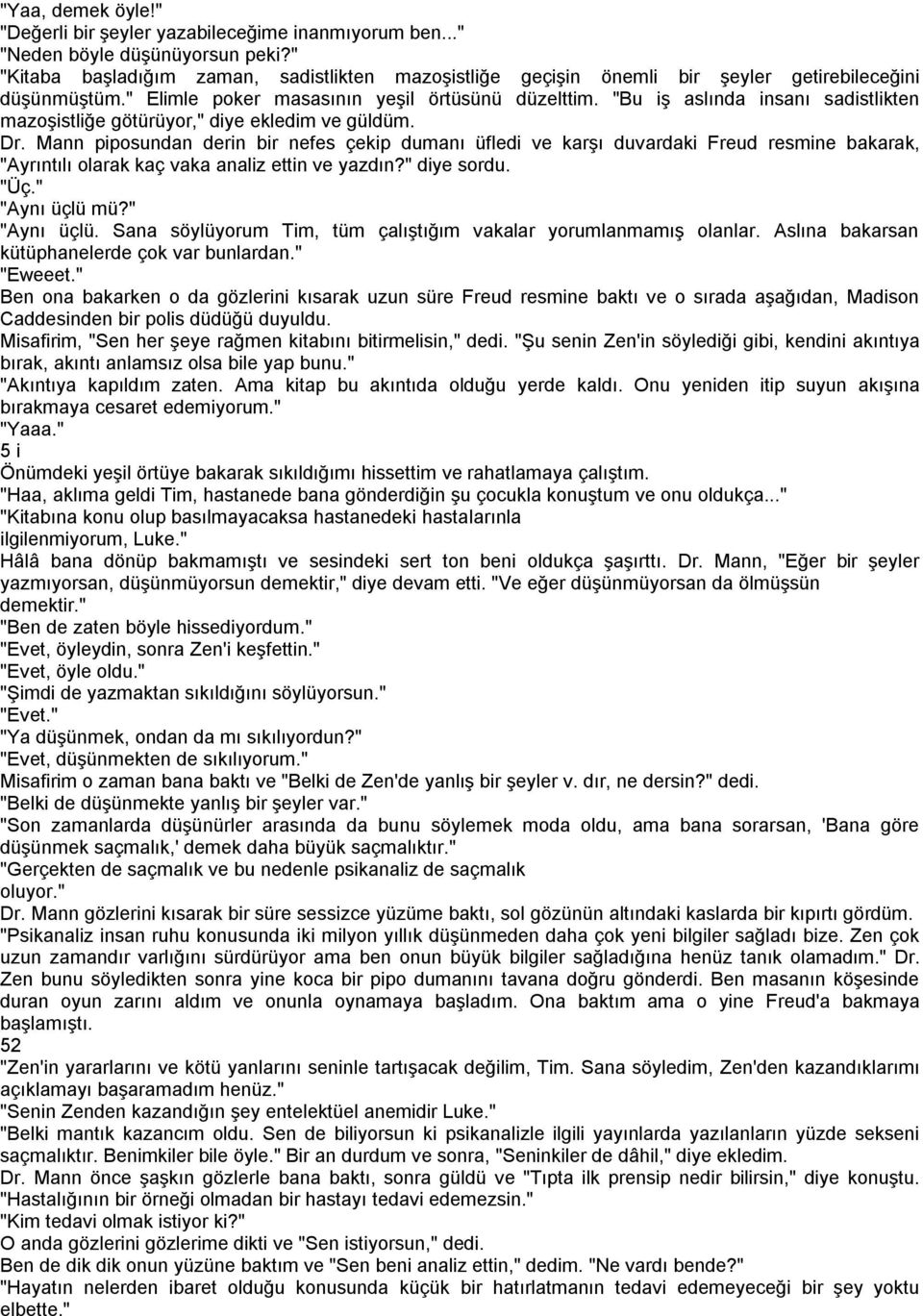 "Bu iş aslında insanı sadistlikten mazoşistliğe götürüyor," diye ekledim ve güldüm. Dr.