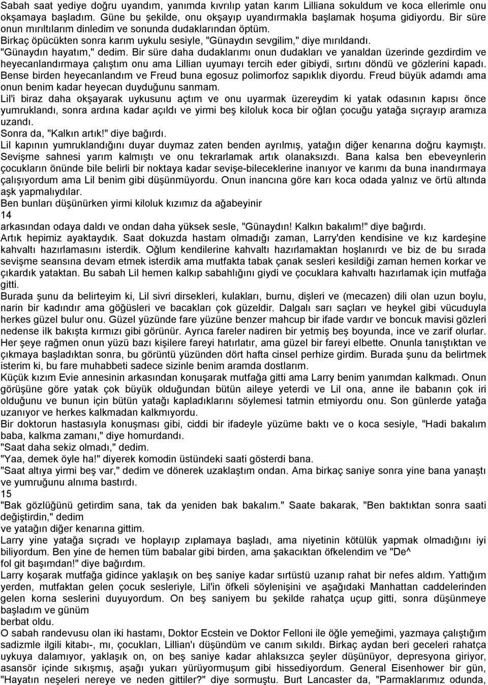 Bir süre daha dudaklarımı onun dudakları ve yanaldan üzerinde gezdirdim ve heyecanlandırmaya çalıştım onu ama Lillian uyumayı tercih eder gibiydi, sırtını döndü ve gözlerini kapadı.