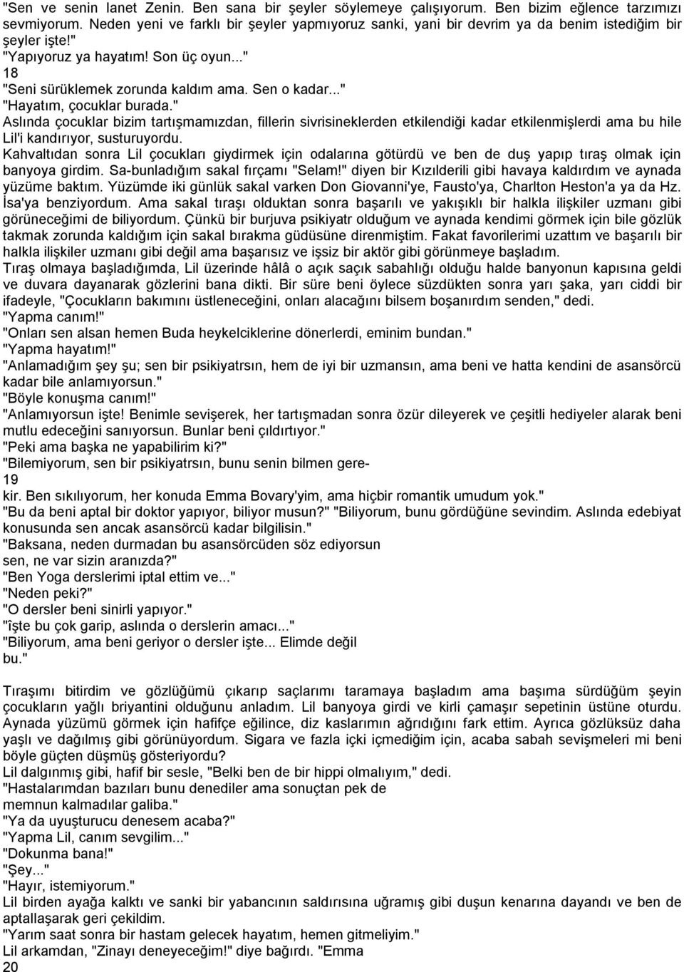 .." "Hayatım, çocuklar burada." Aslında çocuklar bizim tartışmamızdan, fillerin sivrisineklerden etkilendiği kadar etkilenmişlerdi ama bu hile Lil'i kandırıyor, susturuyordu.