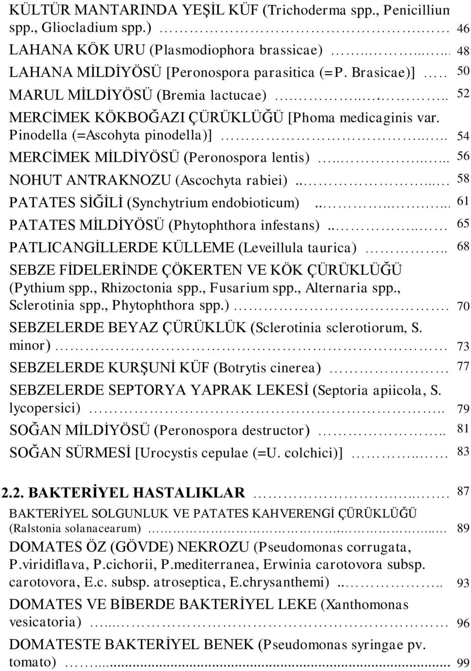 ...... 56 NOHUT ANTRAKNOZU (Ascochyta rabiei)..... 58 PATATES SĠĞĠLĠ (Synchytrium endobioticum)........ 61 PATATES MĠLDĠYÖSÜ (Phytophthora infestans).... 65 PATLICANGĠLLERDE KÜLLEME (Leveillula taurica).