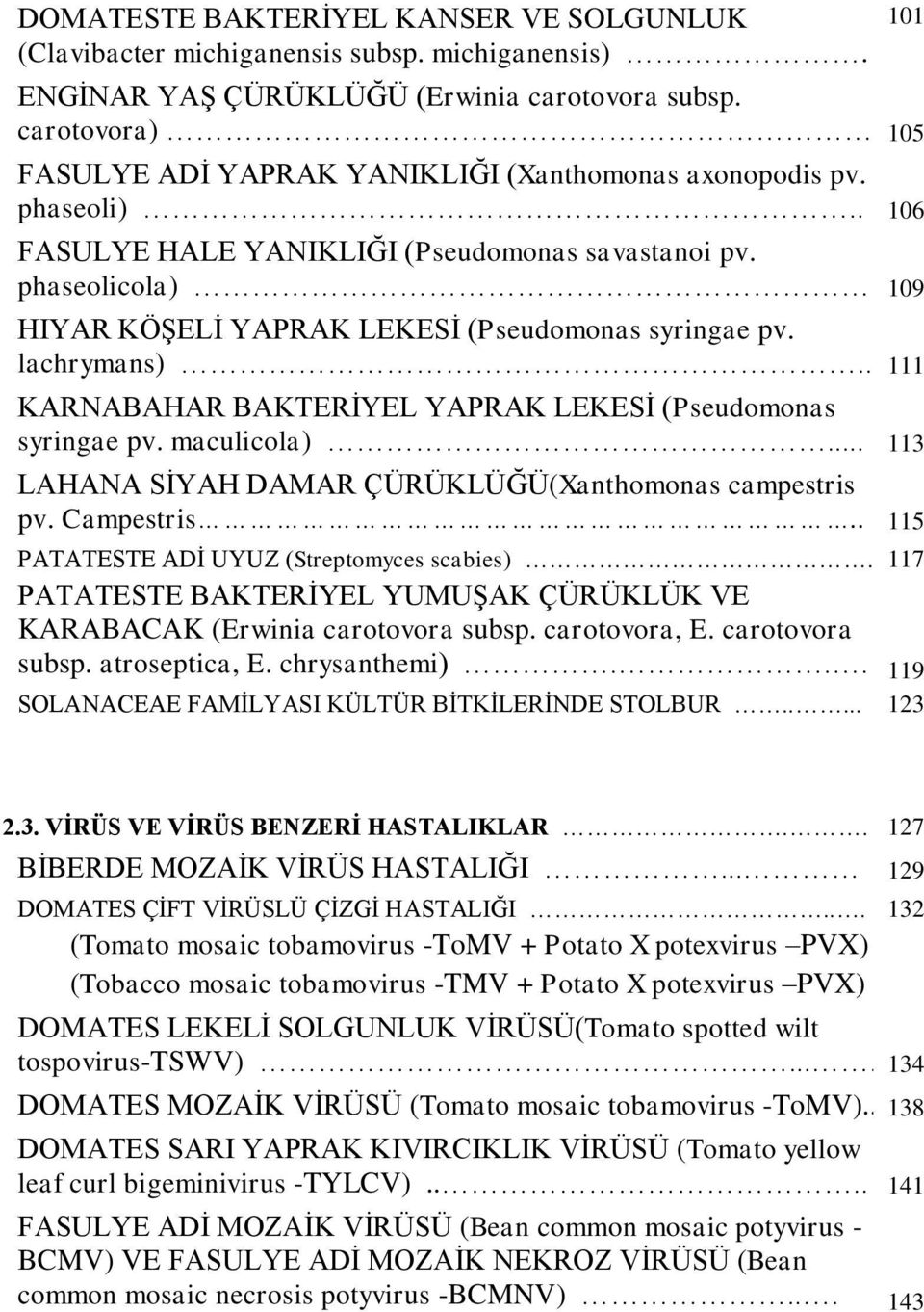 lachrymans)... 111 KARNABAHAR BAKTERĠYEL YAPRAK LEKESĠ (Pseudomonas syringae pv. maculicola)... 113 LAHANA SĠYAH DAMAR ÇÜRÜKLÜĞÜ(Xanthomonas campestris pv. Campestris.