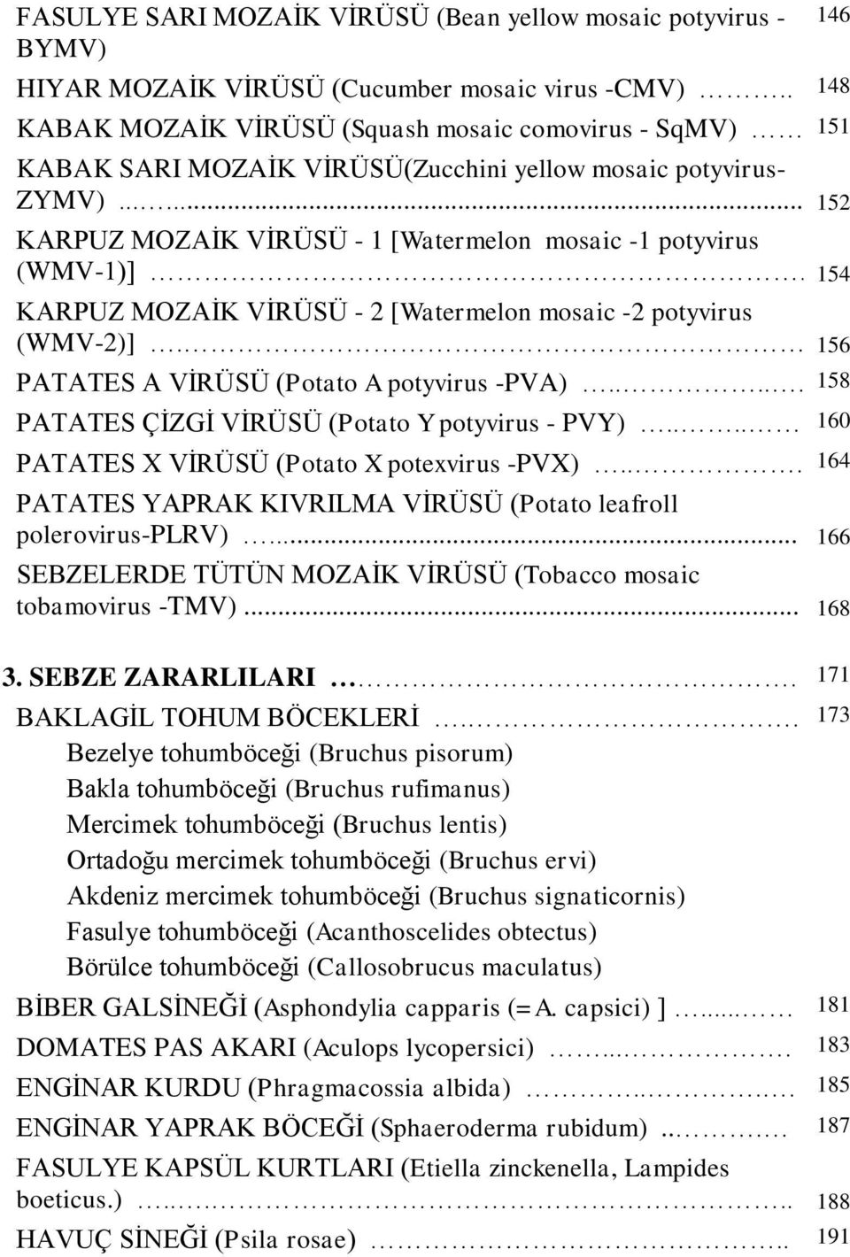 154 KARPUZ MOZAĠK VĠRÜSÜ - 2 [Watermelon mosaic -2 potyvirus (WMV-2)]. 156 PATATES A VĠRÜSÜ (Potato A potyvirus -PVA)..... 158 PATATES ÇĠZGĠ VĠRÜSÜ (Potato Y potyvirus - PVY).