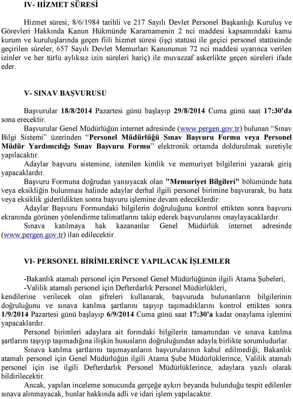 aylıksız izin süreleri hariç) ile muvazzaf askerlikte geçen süreleri ifade eder. V- SINAV BAŞVURUSU Başvurular 18/8/2014 Pazartesi günü başlayıp 29/8/2014 Cuma günü saat 17:30'da sona erecektir.