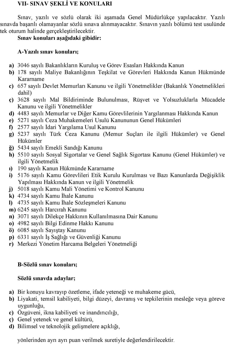 Sınav konuları aşağıdaki gibidir: A-Yazılı sınav konuları; a) 3046 sayılı Bakanlıkların Kuruluş ve Görev Esasları Hakkında Kanun b) 178 sayılı Maliye Bakanlığının Teşkilat ve Görevleri Hakkında Kanun