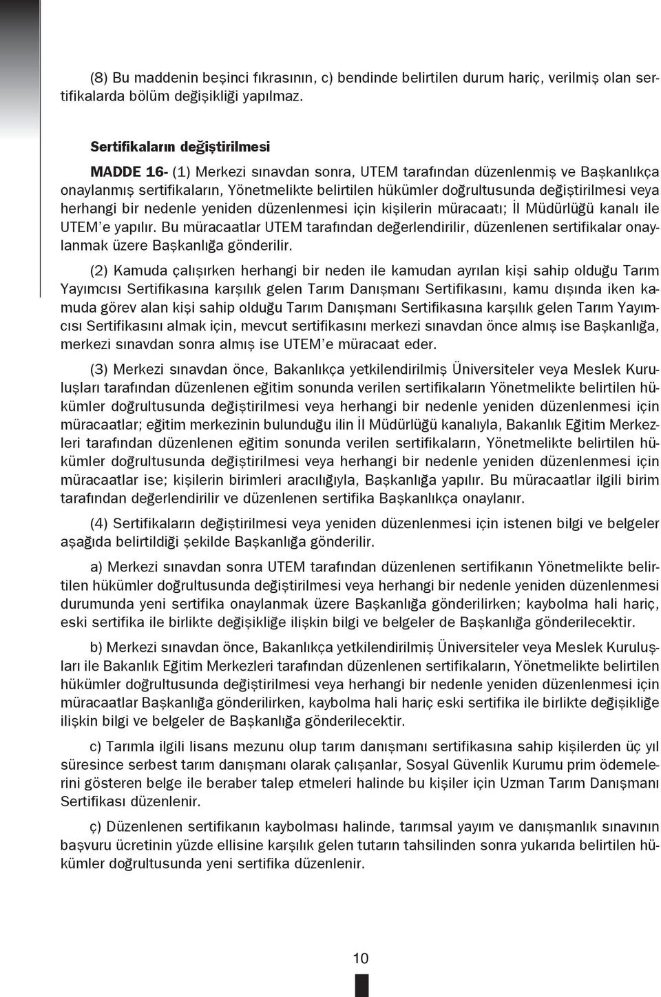 veya herhangi bir nedenle yeniden düzenlenmesi için kişilerin müracaatı; İl Müdürlüğü kanalı ile UTEM e yapılır.